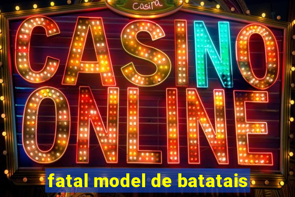 fatal model de batatais